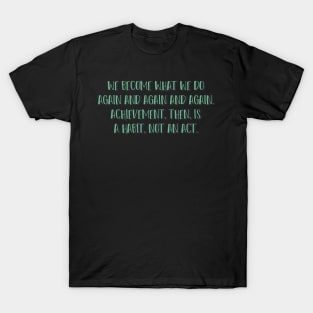 We Become What We Do Again and Again T-Shirt